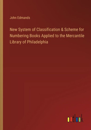 New System of Classification & Scheme for Numbering Books Applied to the Mercantile Library of Philadelphia
