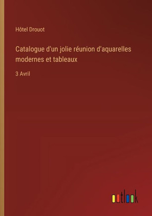 Catalogue d'un jolie réunion d'aquarelles modernes et tableaux : 3 Avril