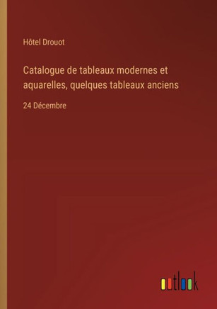Catalogue de tableaux modernes et aquarelles, quelques tableaux anciens : 24 Décembre