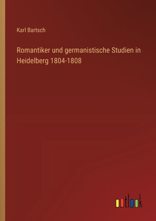 Romantiker und germanistische Studien in Heidelberg 1804-1808