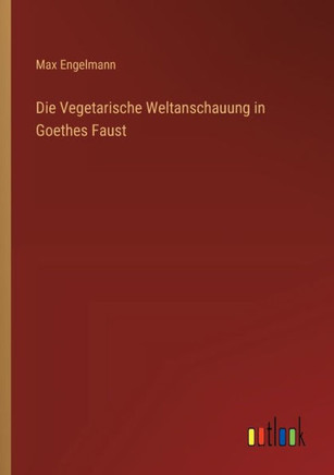 Die Vegetarische Weltanschauung in Goethes Faust