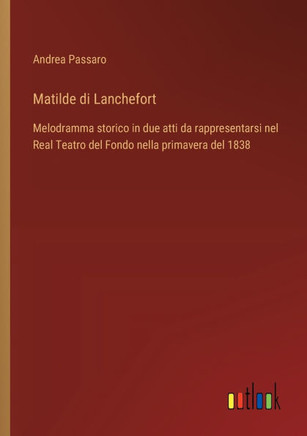 Matilde di Lanchefort : Melodramma storico in due atti da rappresentarsi nel Real Teatro del Fondo nella primavera del 1838
