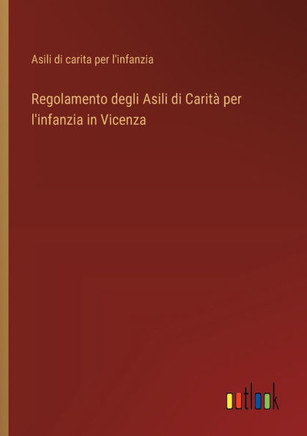 Regolamento degli Asili di Carità per l'infanzia in Vicenza