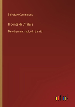 Il conte di Chalais : Melodramma tragico in tre atti