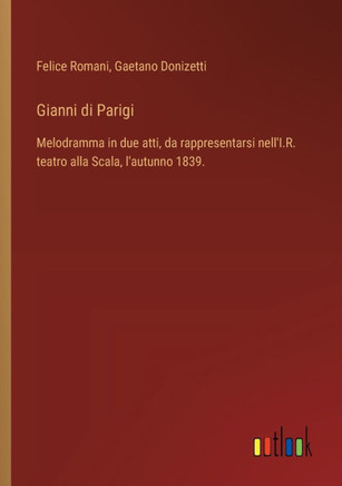 Gianni di Parigi : Melodramma in due atti, da rappresentarsi nell'I.R. teatro alla Scala, l'autunno 1839.
