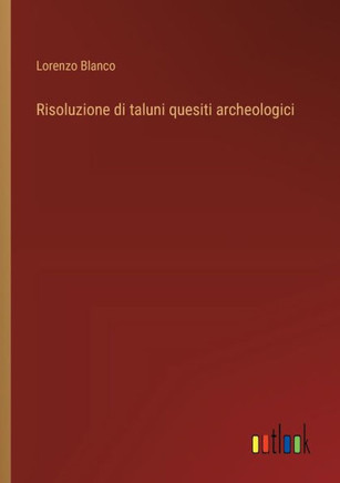 Risoluzione di taluni quesiti archeologici