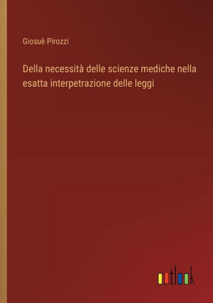 Della necessità delle scienze mediche nella esatta interpetrazione delle leggi