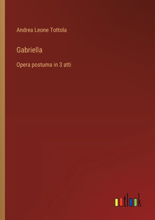 Gabriella : Opera postuma in 3 atti