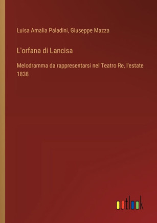 L'orfana di Lancisa : Melodramma da rappresentarsi nel Teatro Re, l'estate 1838
