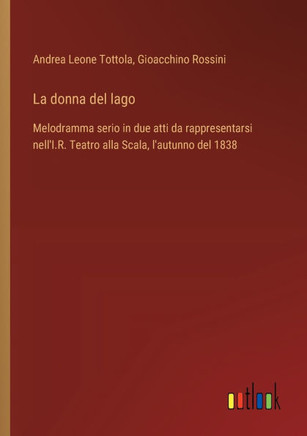 La donna del lago : Melodramma serio in due atti da rappresentarsi nell'I.R. Teatro alla Scala, l'autunno del 1838