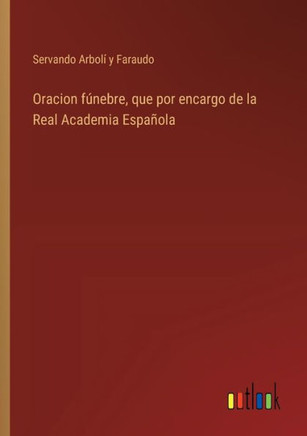 Oracion fúnebre, que por encargo de la Real Academia Española
