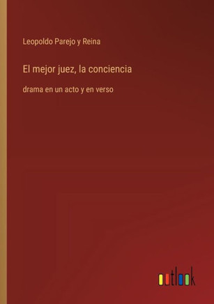 El mejor juez, la conciencia : drama en un acto y en verso
