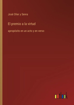 El premio a la virtud : apropósito en un acto y en verso