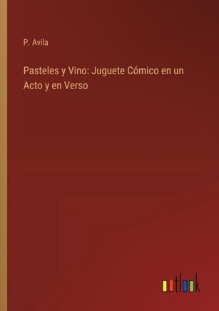 Pasteles y Vino: Juguete Cómico en un Acto y en Verso