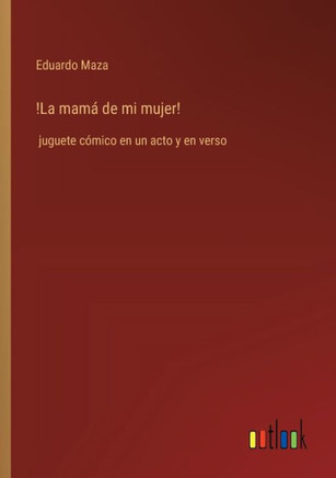 !La mamá de mi mujer! : juguete cómico en un acto y en verso