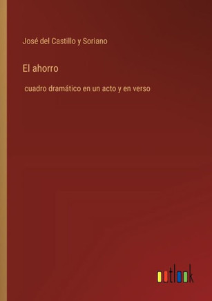 El ahorro : cuadro dramático en un acto y en verso