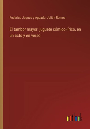 El tambor mayor: juguete cómico-lírico, en un acto y en verso