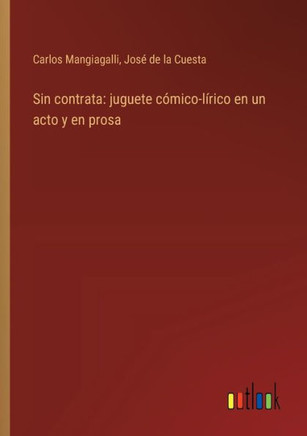 Sin contrata: juguete cómico-lírico en un acto y en prosa