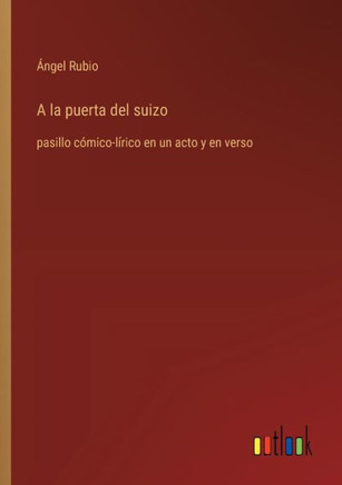 A la puerta del suizo : pasillo cómico-lírico en un acto y en verso