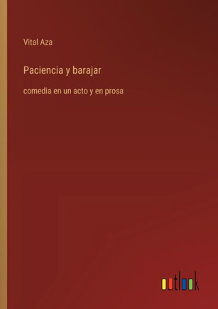Paciencia y barajar : comedia en un acto y en prosa