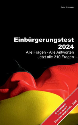 Einbürgerungstest 2024 : Alle Fragen - Alle Antworten Jetzt alle 310 Fragen - Einbürgerungsgesetz StAG