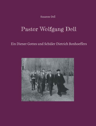 Pastor Wolfgang Dell : Ein Diener Gottes und Schüler Dietrich Bonhoeffers