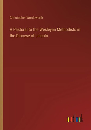 A Pastoral to the Wesleyan Methodists in the Diocese of Lincoln