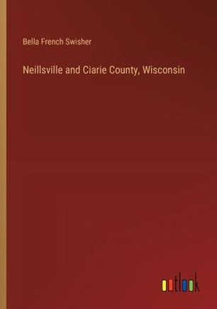 Neillsville and Ciarie County, Wisconsin