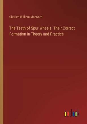 The Teeth of Spur Wheels. Their Correct Formation in Theory and Practice