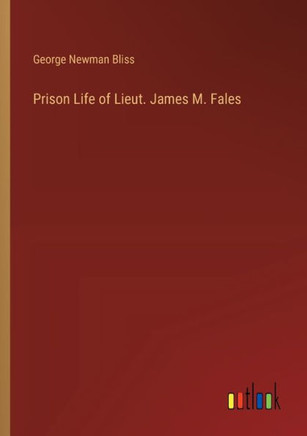 Prison Life of Lieut. James M. Fales