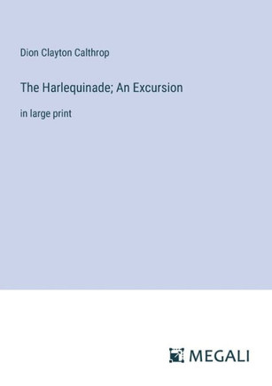 The Harlequinade; An Excursion : in large print