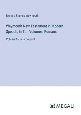 Weymouth New Testament in Modern Speech; In Ten Volumes, Romans : Volume 6 - in large print