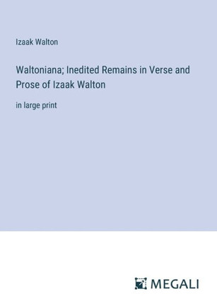 Waltoniana; Inedited Remains in Verse and Prose of Izaak Walton : in large print