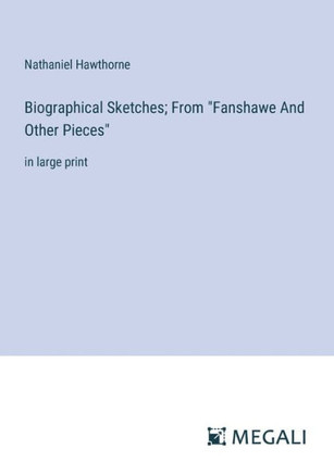 Biographical Sketches; From "Fanshawe And Other Pieces" : in large print