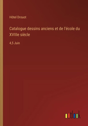 Catalogue dessins anciens et de l'école du XVIIIe siècle : 4,5 Juin