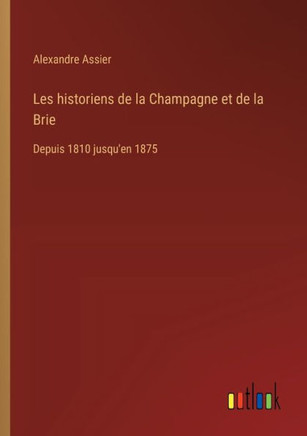 Les historiens de la Champagne et de la Brie : Depuis 1810 jusqu'en 1875