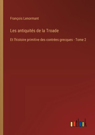 Les antiquités de la Troade : Et l'histoire primitive des contrées grecques - Tome 2