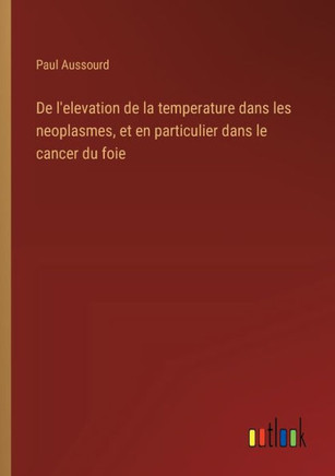De l'elevation de la temperature dans les neoplasmes, et en particulier dans le cancer du foie