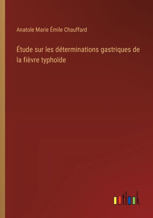 Étude sur les déterminations gastriques de la fièvre typhoïde