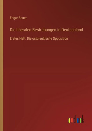 Die liberalen Bestrebungen in Deutschland : Erstes Heft: Die ostpreußische Opposition