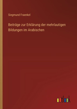 Beiträge zur Erklärung der mehrlautigen Bildungen im Arabischen