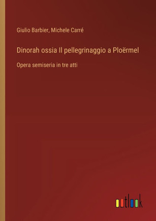 Dinorah ossia Il pellegrinaggio a Ploërmel : Opera semiseria in tre atti