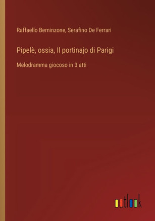Pipelè, ossia, Il portinajo di Parigi : Melodramma giocoso in 3 atti