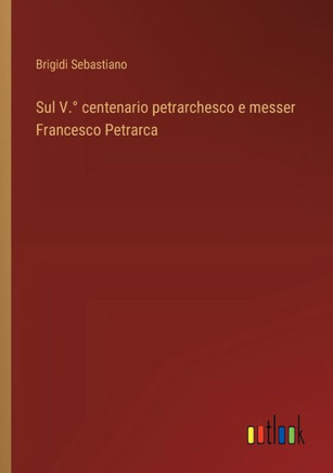 Sul V.° centenario petrarchesco e messer Francesco Petrarca