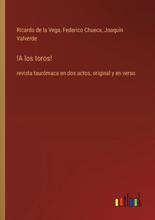 !A los toros! : revista taurómaca en dos actos, original y en verso