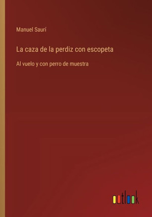 La caza de la perdiz con escopeta : Al vuelo y con perro de muestra