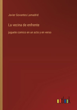 La vecina de enfrente : juguete comico en un acto y en verso