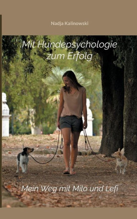 Mit Hundepsychologie zum Erfolg : Mein Weg mit Milo und Lefi