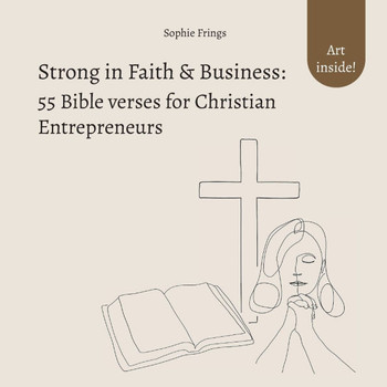 Strong in Faith & Business: 55 Bible Verses for Christian Entrepreneurs : Trust in God & Inspiration for Your Business Management