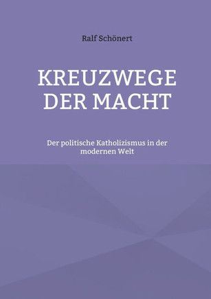 Kreuzwege der Macht : Der politische Katholizismus in der modernen Welt